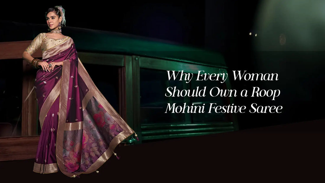 Why Every Woman Should Own a Roop Mohini Festive Saree?